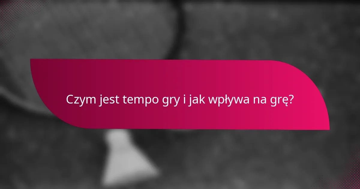 Czym jest tempo gry i jak wpływa na grę?