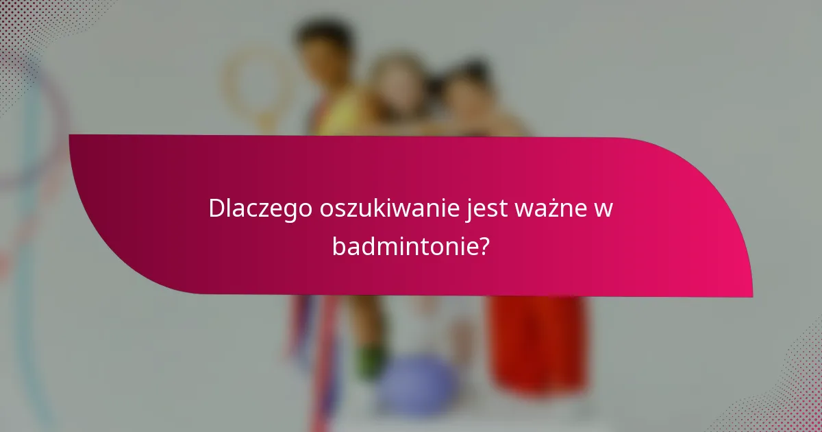 Dlaczego oszukiwanie jest ważne w badmintonie?