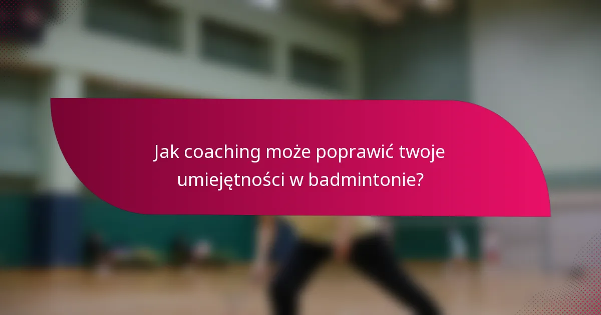 Jak coaching może poprawić twoje umiejętności w badmintonie?
