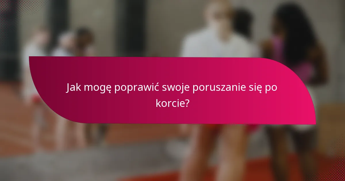 Jak mogę poprawić swoje poruszanie się po korcie?