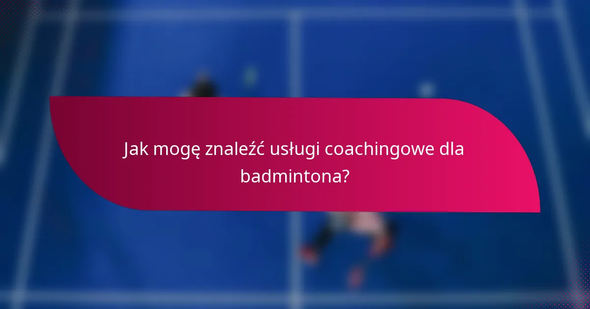 Jak mogę znaleźć usługi coachingowe dla badmintona?