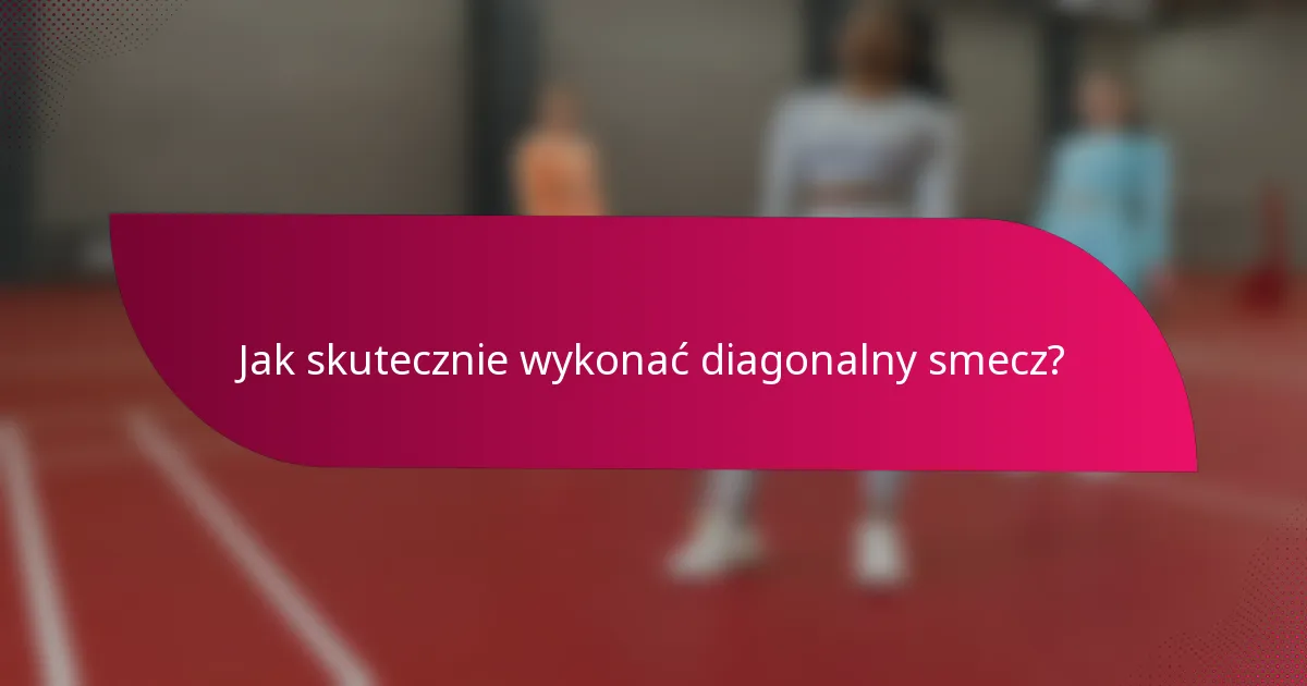 Jak skutecznie wykonać diagonalny smecz?