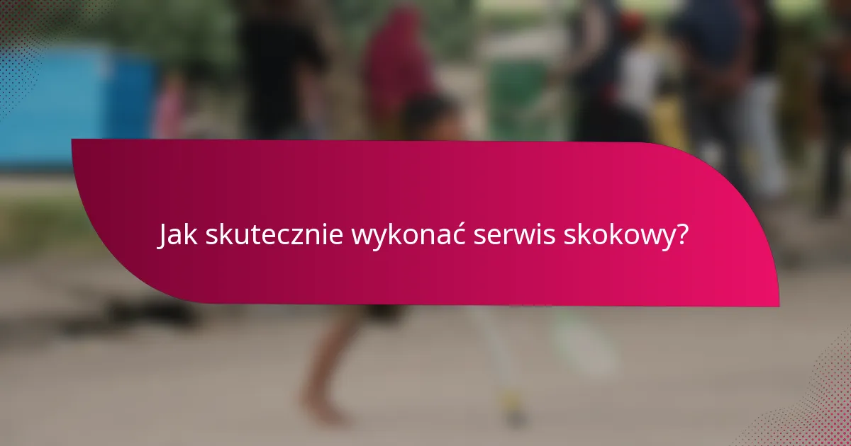 Jak skutecznie wykonać serwis skokowy?