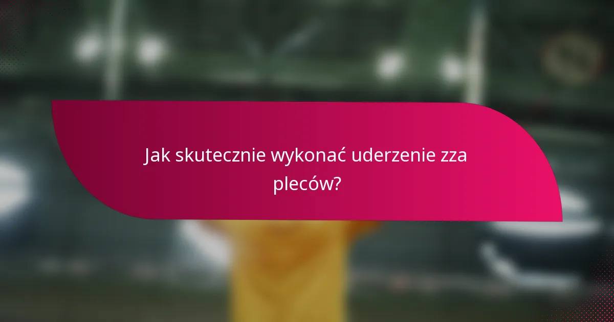 Jak skutecznie wykonać uderzenie zza pleców?