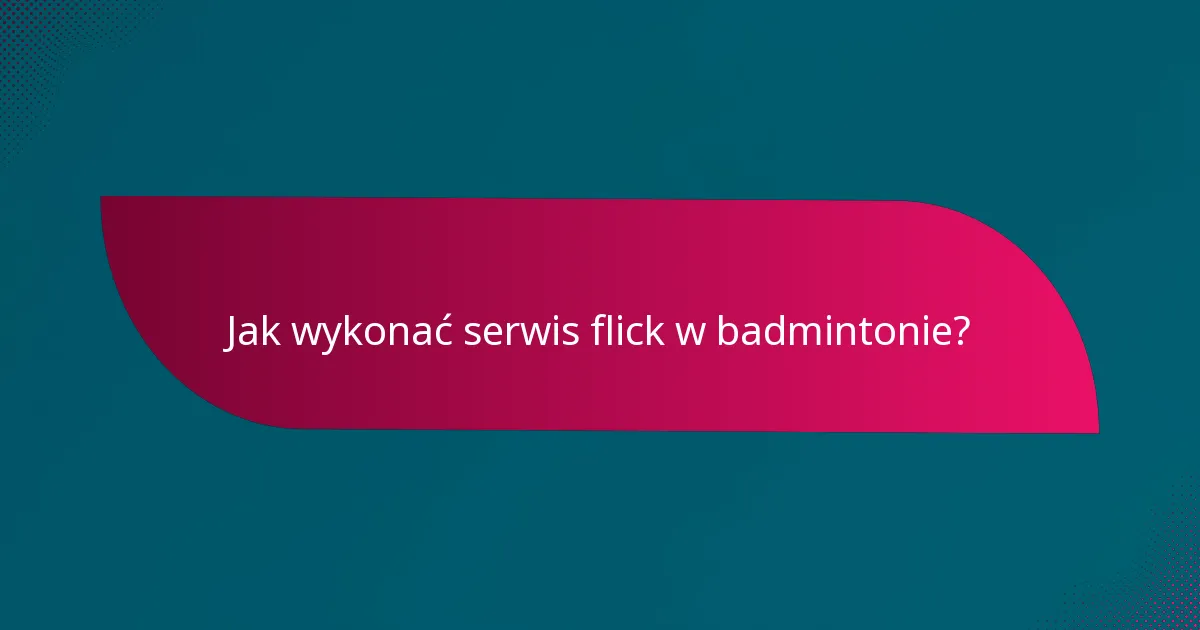 Jak wykonać serwis flick w badmintonie?