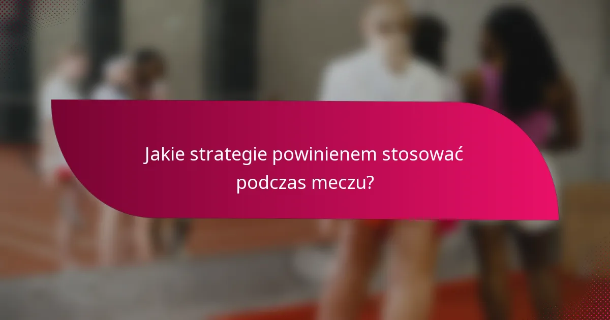 Jakie strategie powinienem stosować podczas meczu?