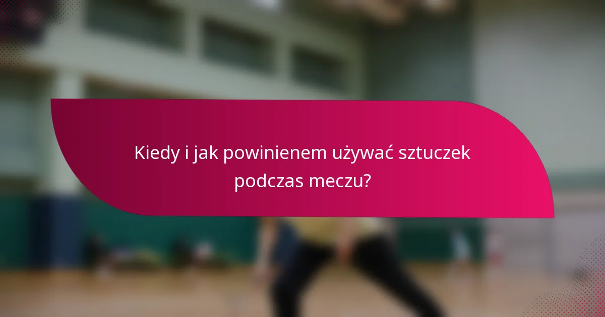 Kiedy i jak powinienem używać sztuczek podczas meczu?